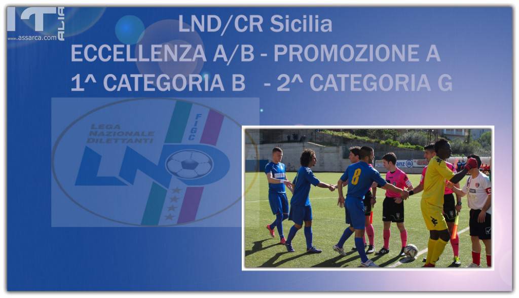LND/CR Sicilia : Eccellenza A/B - Promozione A <br> 1^ Categoria B - 2^ Categoria G - Gare e Arbitri del 16 e 17 Marzo 2019, 