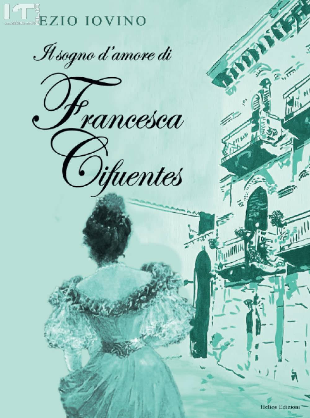 Il sogno d`amore di Francesca Cifuentes, in vendita il nuovo romanzo di Ezio Iovino