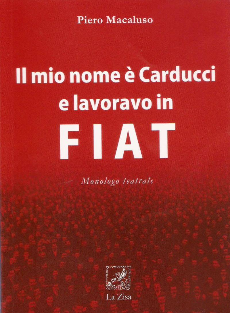 "Il mio nome &egrave; Carducci e lavoravo in FIAT" monologo teatrale di Piero Macaluso